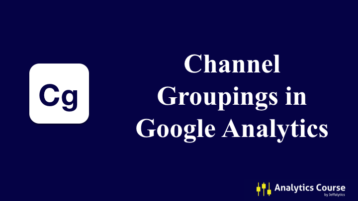 Channel Grouping In Google Analytics